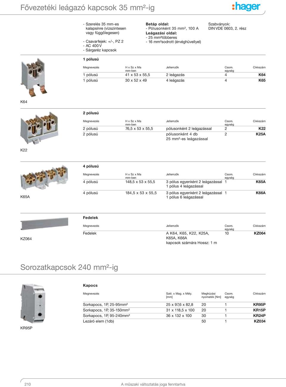 rész 1 pólusú 41 x 53 x 55,5 2 leágazás 4 K64 1 pólusú 30 x 52 x 49 4 leágazás 4 K65 K64 2 pólusú 2 pólusú 76,5 x 53 x 55,5 pólusonként 2 leágazással 2 K22 2 pólusú pólusonként 4 db 25 mm²-es