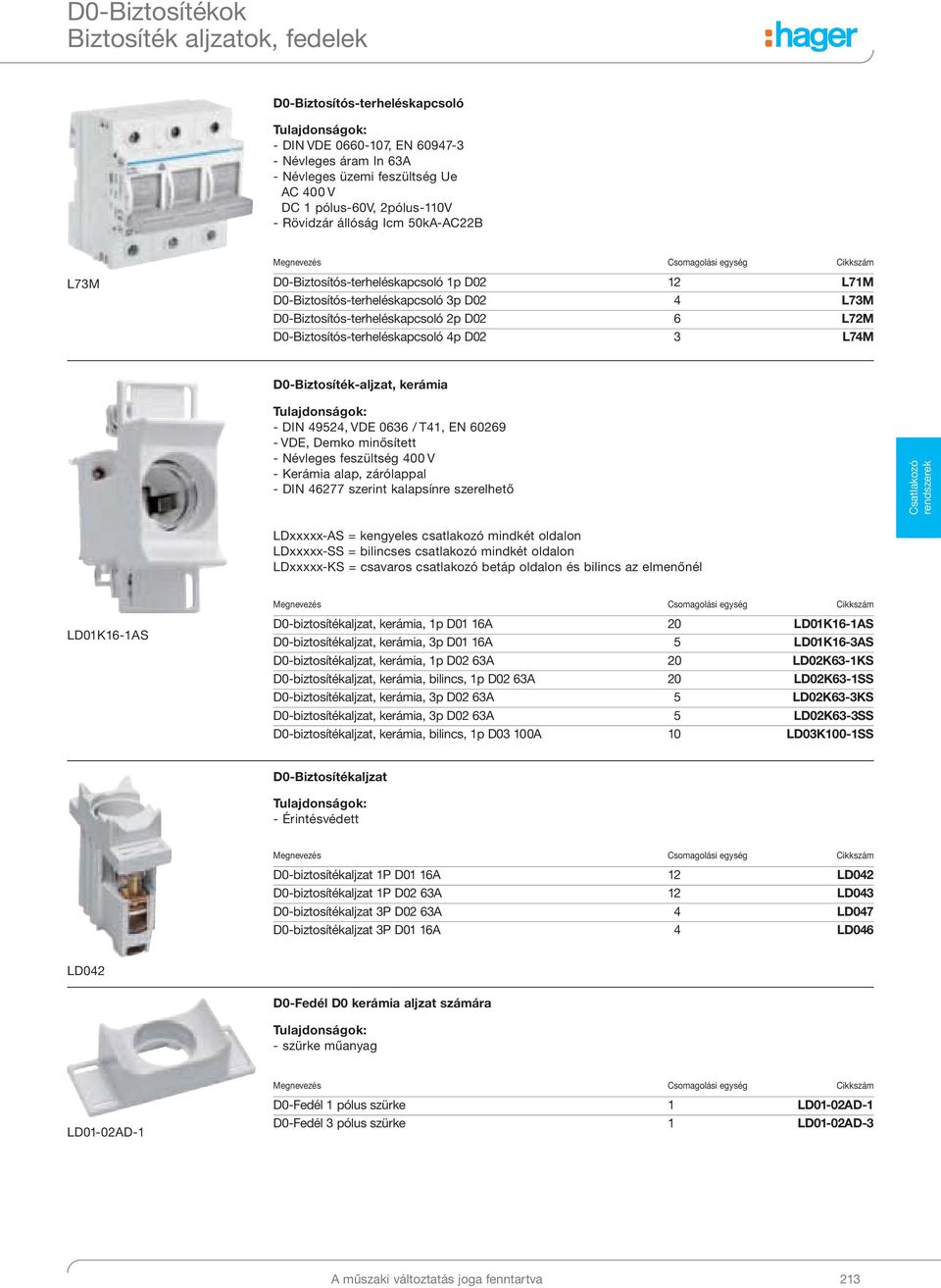 D02 6 L72M D0-Biztosítós-terheléskapcsoló 4p D02 3 L74M D0-Biztosíték-aljzat, kerámia Tulajdonságok: - DIN 49524, VDE 0636 / T41, EN 60269 - VDE, Demko minősített - Névleges feszültség 400 V -