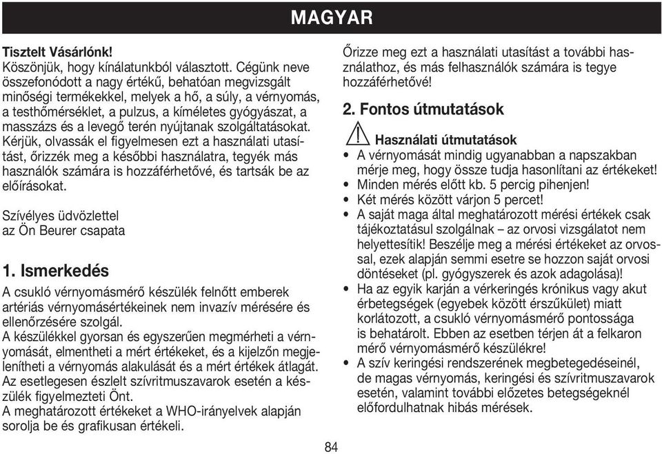 nyújtanak szolgáltatásokat. Kérjük, olvassák el figyelmesen ezt a használati utasítást, őrizzék meg a későbbi használatra, tegyék más használók számára is hozzáférhetővé, és tartsák be az előírásokat.