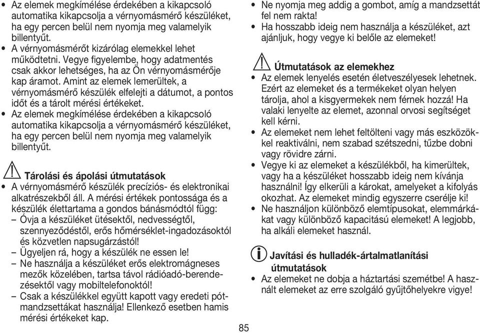 Amint az elemek lemerültek, a vérnyomásmérő készülék elfelejti a dátumot, a pontos időt és a tárolt mérési értékeket.