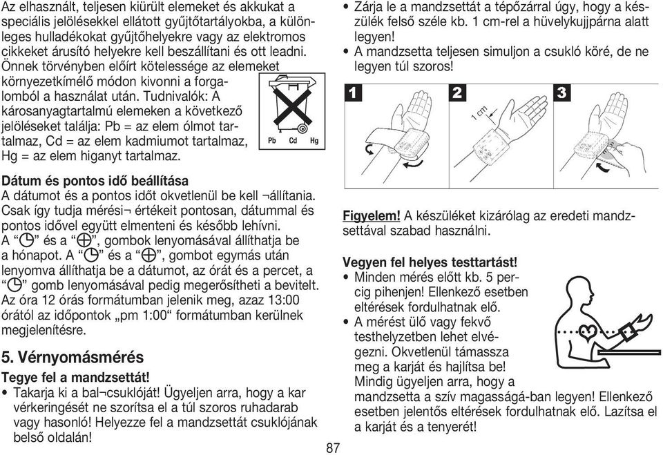 Tudnivalók: A károsanyagtartalmú elemeken a következő jelöléseket találja: Pb = az elem ólmot tartalmaz, Cd = az elem kadmiumot tartalmaz, Hg = az elem higanyt tartalmaz.