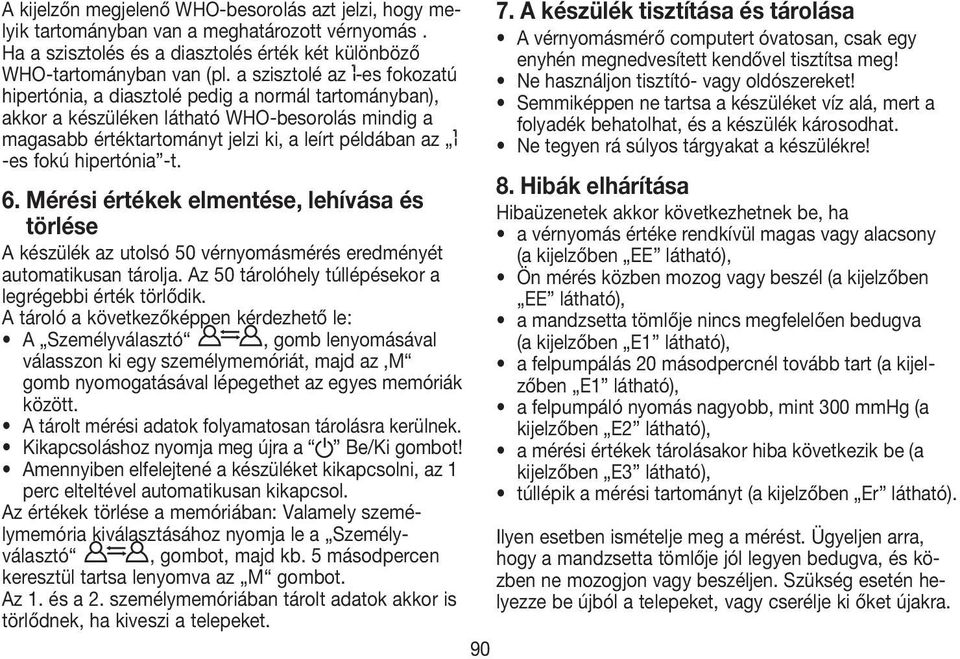 hipertónia -t. 6. Mérési értékek elmentése, lehívása és törlése A készülék az utolsó 50 vérnyomásmérés eredményét automatikusan tárolja. Az 50 tárolóhely túllépésekor a legrégebbi érték törlődik.