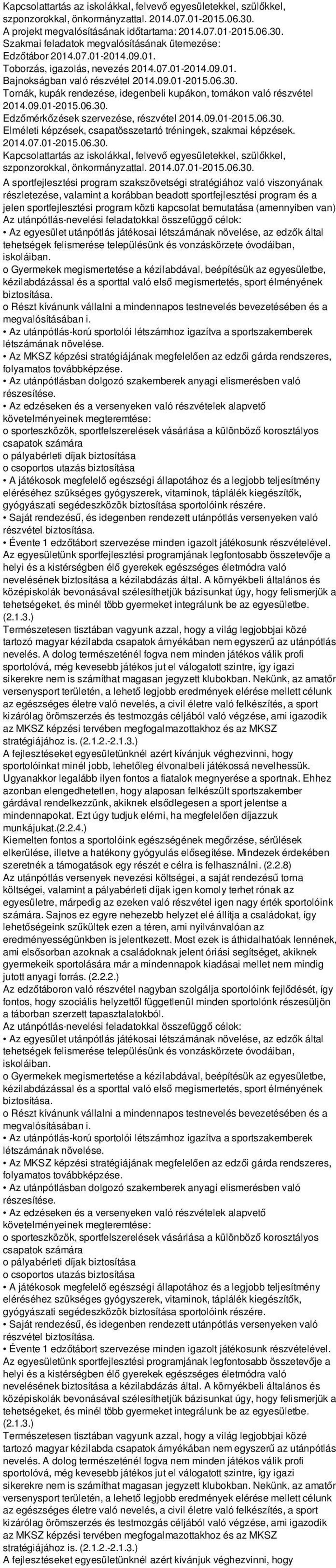 09.01-2015.06.30. Elméleti képzések, csapatösszetartó tréningek, szakmai képzések. 2014.07.01-2015.06.30. Kapcsolattartás az iskolákkal, felvevő egyesületekkel, szülőkkel, szponzorokkal, önkormányzattal.