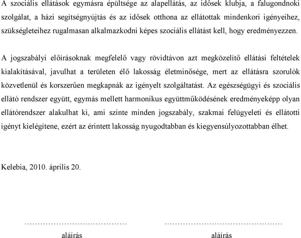 A jogszabályi előírásoknak megfelelő vagy rövidtávon azt megközelítő ellátási feltételek kialakításával, javulhat a területen élő lakosság életminősége, mert az ellátásra szorulók közvetlenül és