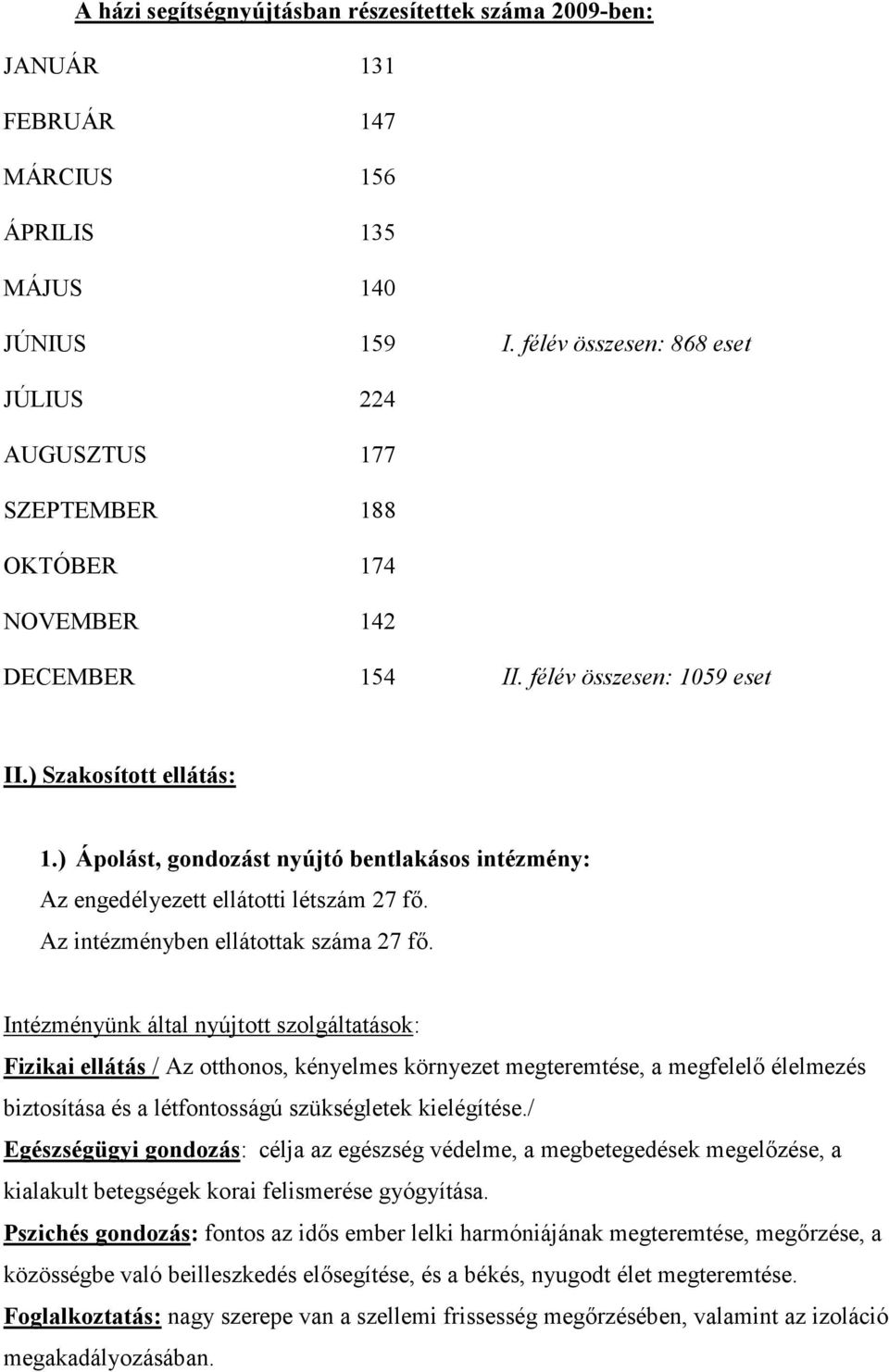 ) Ápolást, gondozást nyújtó bentlakásos intézmény: Az engedélyezett ellátotti létszám 27 fő. Az intézményben ellátottak száma 27 fő.