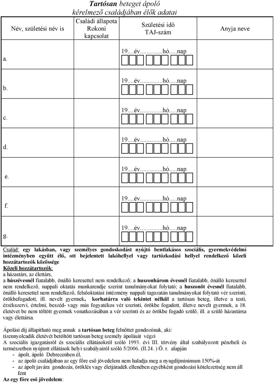 hozzátartozók közössége Közeli hozzátartozók: a házastárs, az élettárs, a húszévesnél fiatalabb, önálló keresettel nem rendelkező; a huszonhárom évesnél fiatalabb, önálló keresettel nem rendelkező,