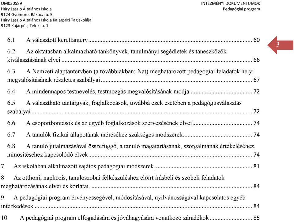 .. 72 6.5 A választható tantárgyak, foglalkozások, továbbá ezek esetében a pedagógusválasztás szabályai... 72 6.6 A csoportbontások és az egyéb foglalkozások szervezésének elvei... 74 6.