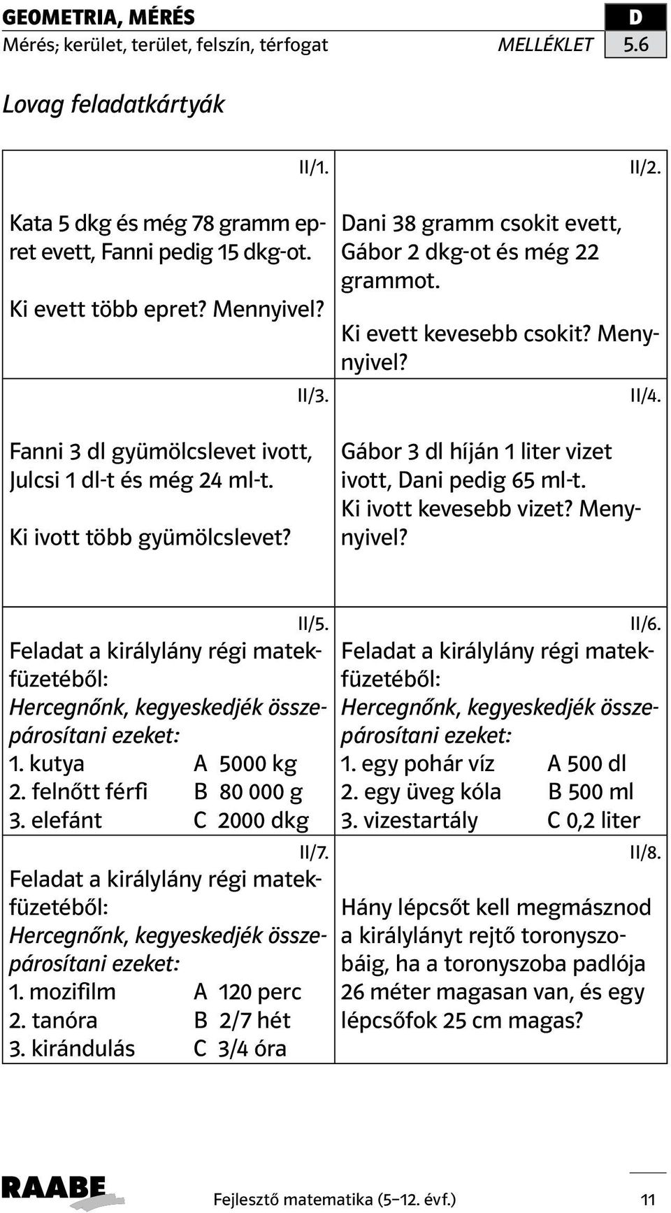 Ki ivott kevesebb vizet? Menynyivel? II/5. Hercegnőnk, kegyeskedjék összepárosítani ezeket: 1. kutya A 5000 kg 2. felnőtt férfi B 80 000 g 3. elefánt C 2000 dkg II/7.