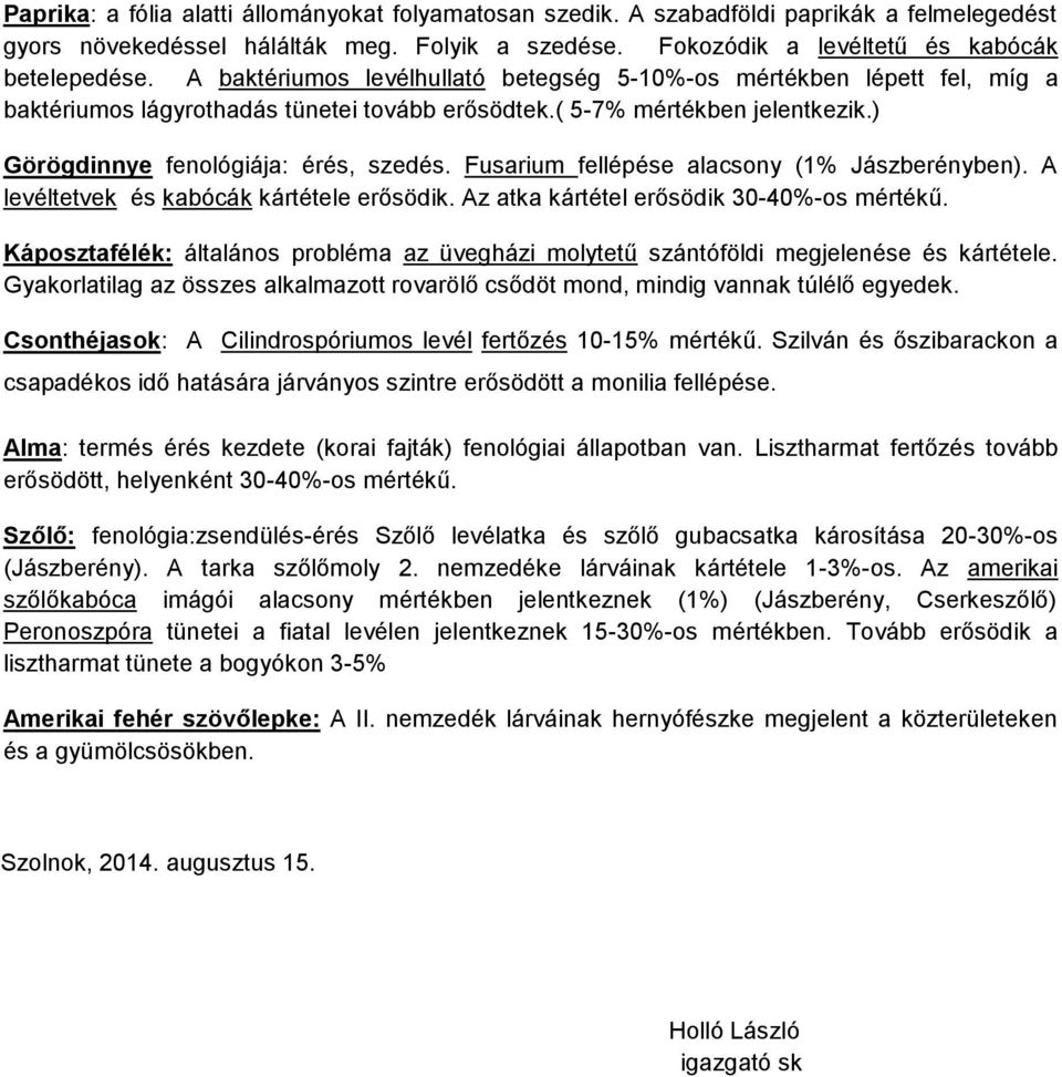 Fusarium fellépése alacsony (1% Jászberényben). A levéltetvek és kabócák kártétele erősödik. Az atka kártétel erősödik 30-40%-os mértékű.