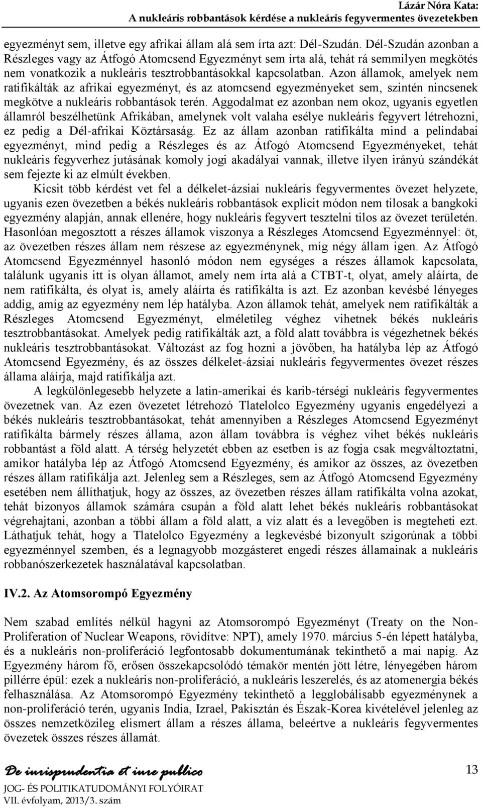 Azon államok, amelyek nem ratifikálták az afrikai egyezményt, és az atomcsend egyezményeket sem, szintén nincsenek megkötve a nukleáris robbantások terén.