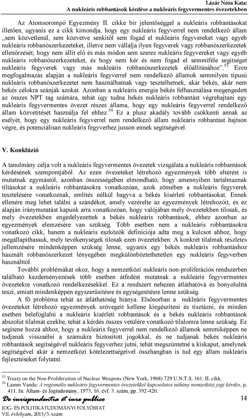 nukleáris fegyvereket vagy egyéb nukleáris robbanószerkezeteket, illetve nem vállalja ilyen fegyverek vagy robbanószerkezetek ellenőrzését; hogy nem állít elő és más módon sem szerez nukleáris