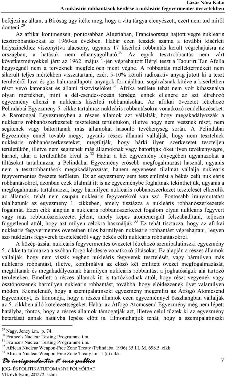 Habár ezen tesztek száma a további kísérleti helyszínekhez viszonyítva alacsony, ugyanis 17 kísérleti robbantás került végrehajtásra az országban, a hatásuk nem elhanyagolható.