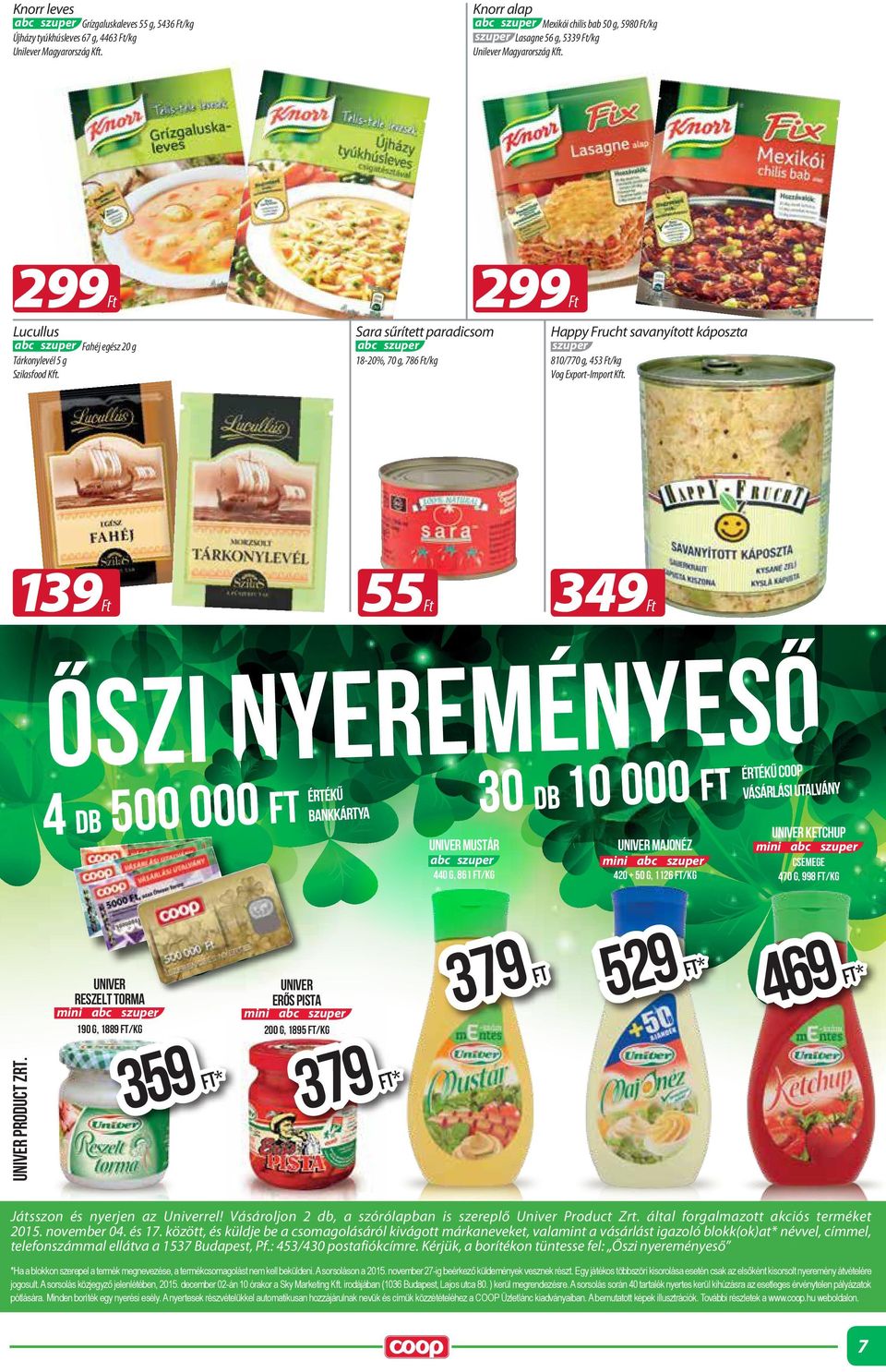 299 299 Grízgaluskaleves 55 g, 5436 /kg Mexikói chilis bab 50 g, 5980 /kg szuper Lasagne 56 g, 5339 /kg Lucullus Sara sűrített paradicsom Happy Frucht savanyított káposzta Tárkonylevél 5 g Szilasfood