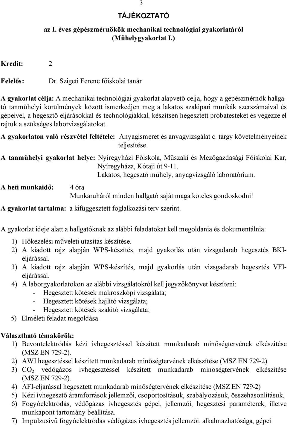 munkák szerszámaival és gépeivel, a hegesztő eljárásokkal és technológiákkal, készítsen hegesztett próbatesteket és végezze el rajtuk a szükséges laborvizsgálatokat.