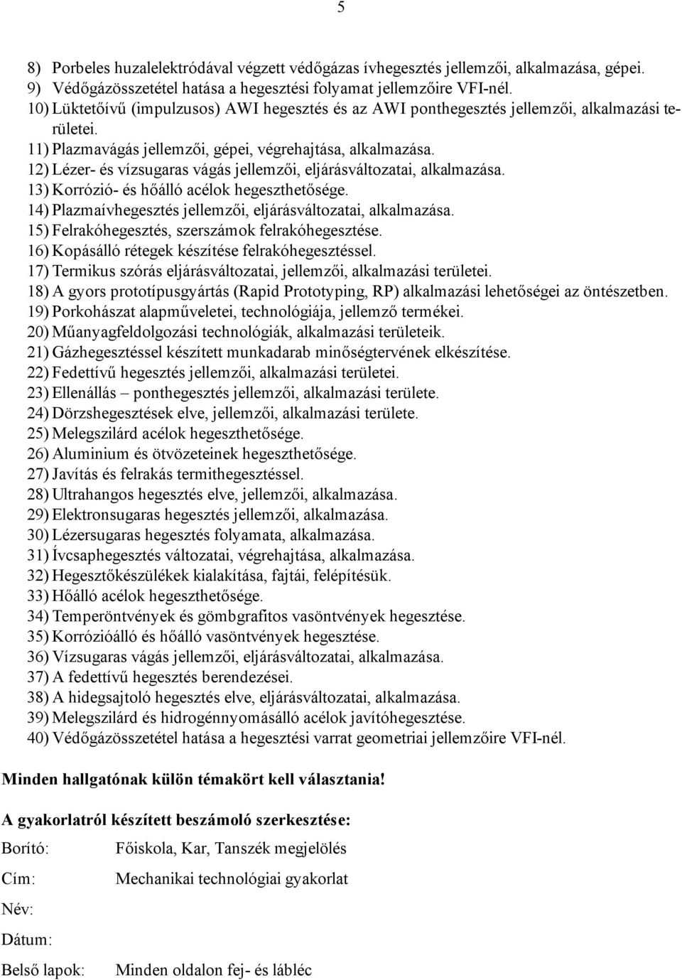 12) Lézer- és vízsugaras vágás jellemzői, eljárásváltozatai, alkalmazása. 13) Korrózió- és hőálló acélok hegeszthetősége. 14) Plazmaívhegesztés jellemzői, eljárásváltozatai, alkalmazása.