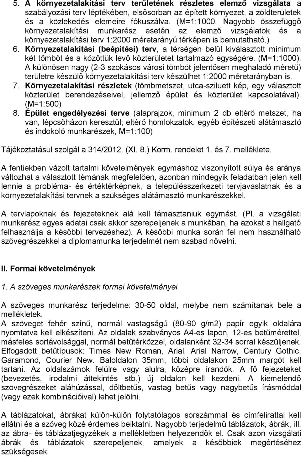 Környezetalakítási (beépítési) terv, a térségen belül kiválasztott minimum két tömböt és a közöttük levő közterületet tartalmazó egységére. (M=1:1000).