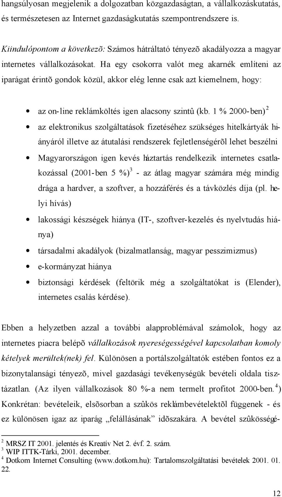 Ha egy csokorra valót meg akarnék említeni az iparágat érintõ gondok közül, akkor elég lenne csak azt kiemelnem, hogy: az on-line reklámköltés igen alacsony szintû (kb.