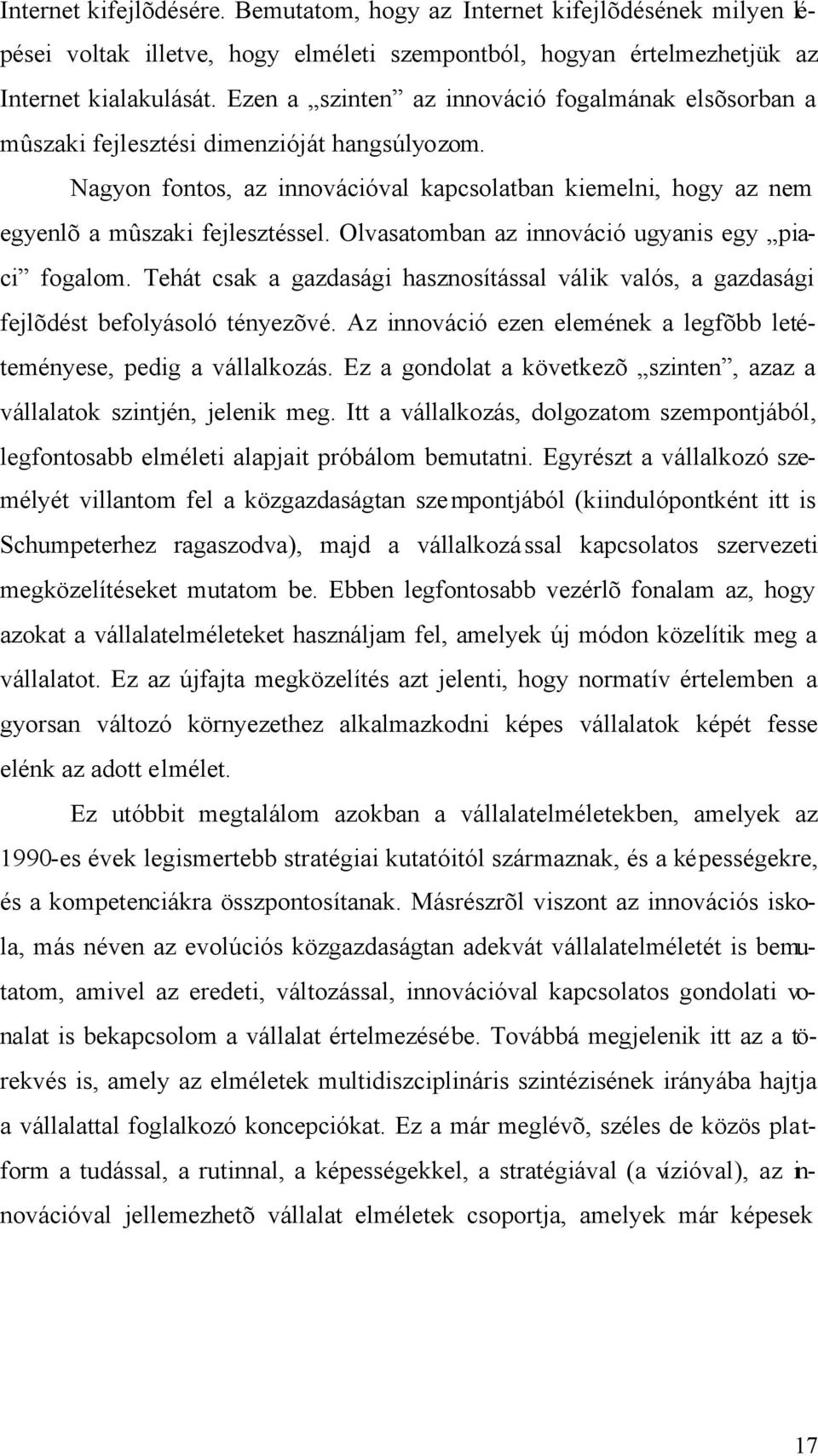 Olvasatomban az innováció ugyanis egy piaci fogalom. Tehát csak a gazdasági hasznosítással válik valós, a gazdasági fejlõdést befolyásoló tényezõvé.