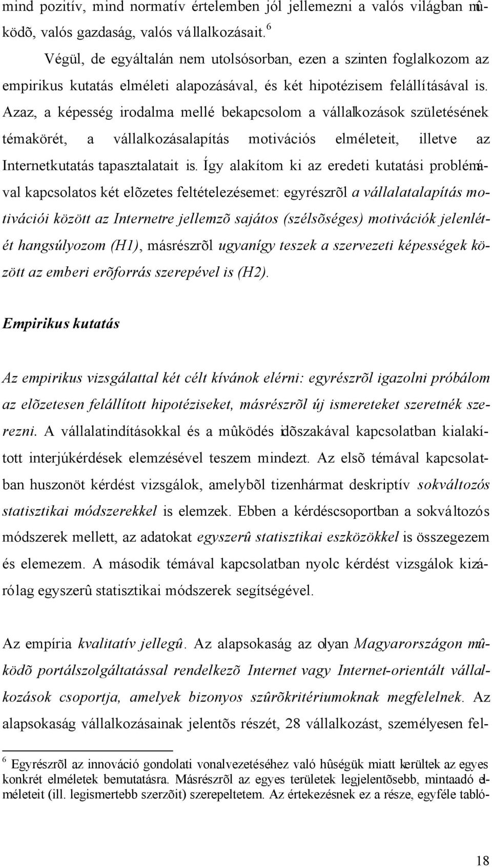 Azaz, a képesség irodalma mellé bekapcsolom a vállalkozások születésének témakörét, a vállalkozásalapítás motivációs elméleteit, illetve az Internetkutatás tapasztalatait is.