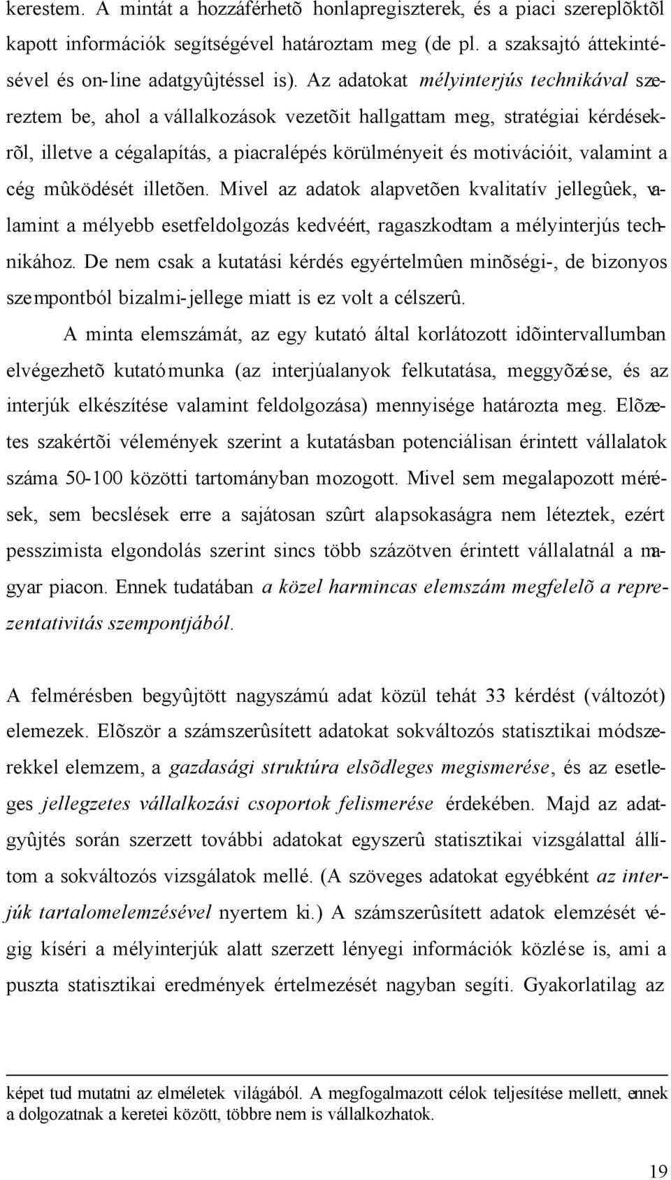 cég mûködését illetõen. Mivel az adatok alapvetõen kvalitatív jellegûek, valamint a mélyebb esetfeldolgozás kedvéért, ragaszkodtam a mélyinterjús technikához.