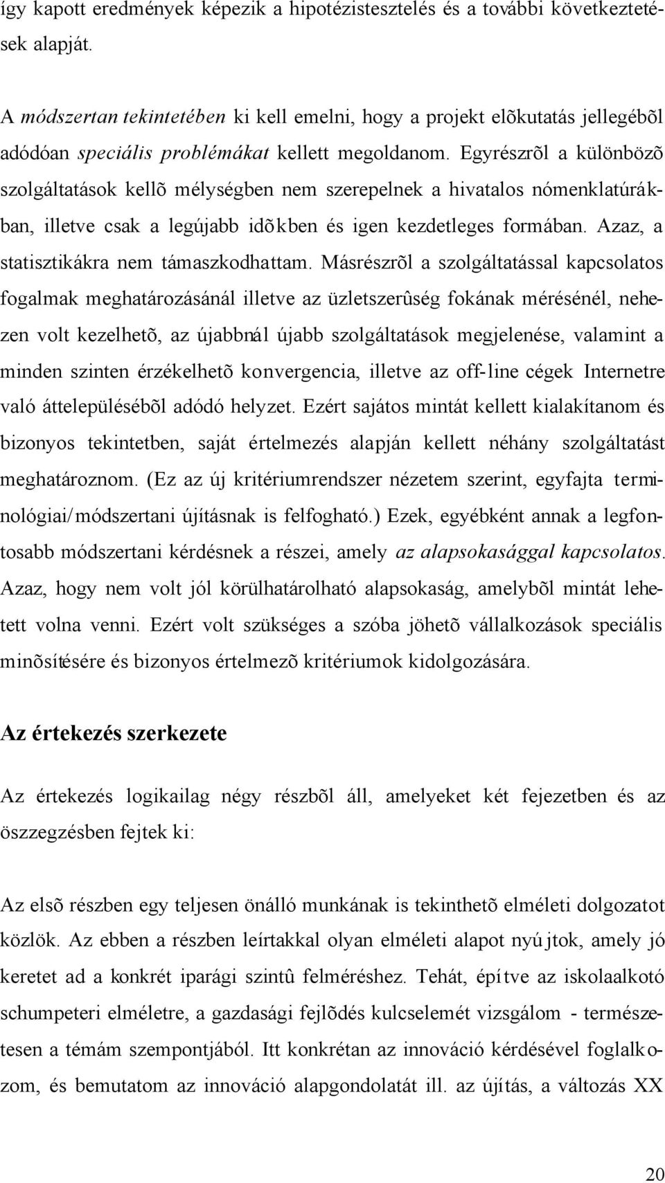 Egyrészrõl a különbözõ szolgáltatások kellõ mélységben nem szerepelnek a hivatalos nómenklatúrákban, illetve csak a legújabb idõkben és igen kezdetleges formában.