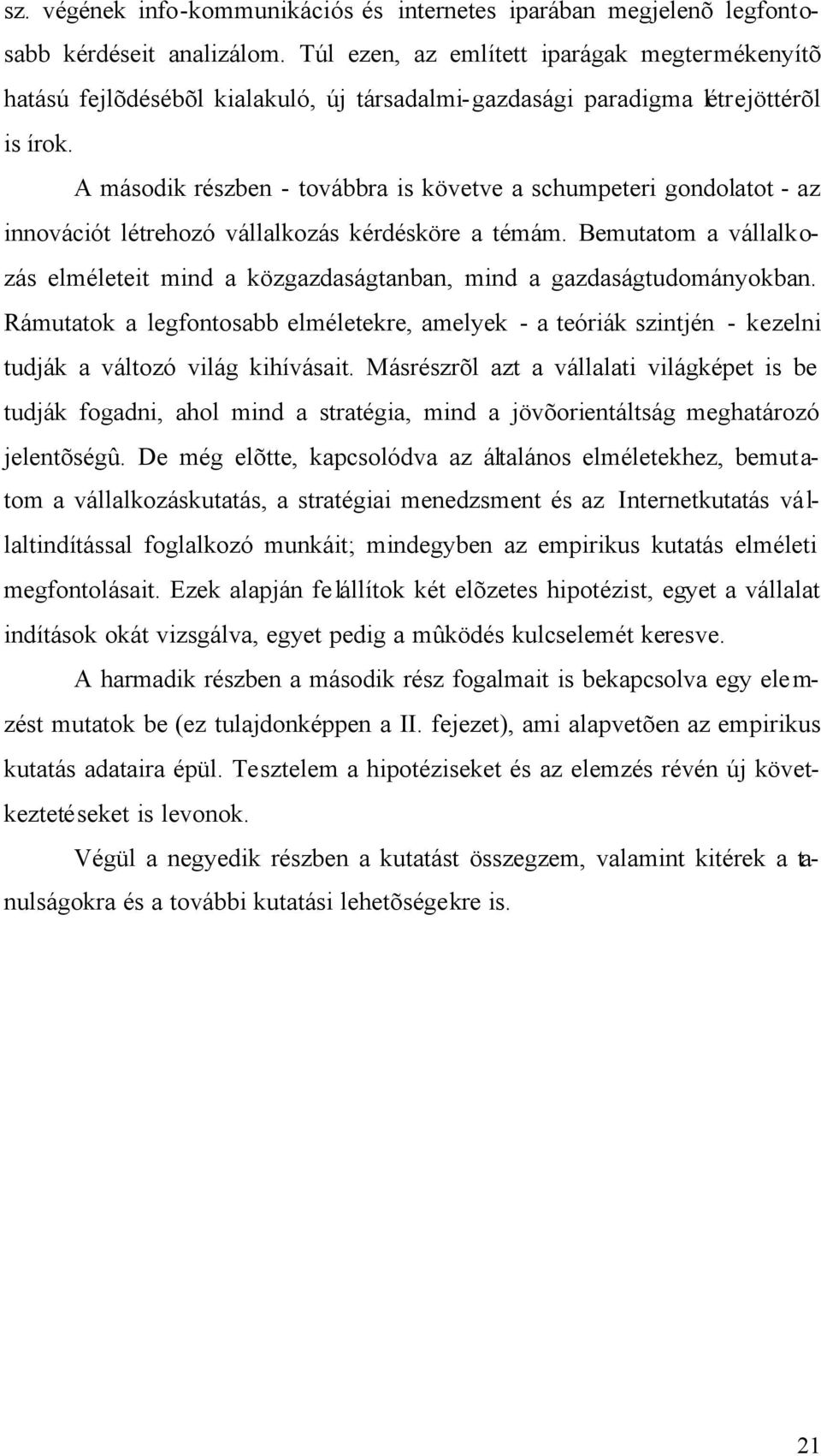 A második részben - továbbra is követve a schumpeteri gondolatot - az innovációt létrehozó vállalkozás kérdésköre a témám.