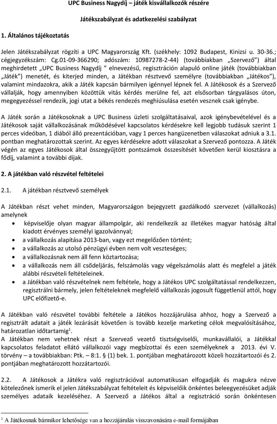 01-09-366290; adószám: 10987278-2-44) (továbbiakban Szervező ) által meghirdetett UPC Business Nagydíj elnevezésű, regisztráción alapuló online játék (továbbiakban Játék ) menetét, és kiterjed