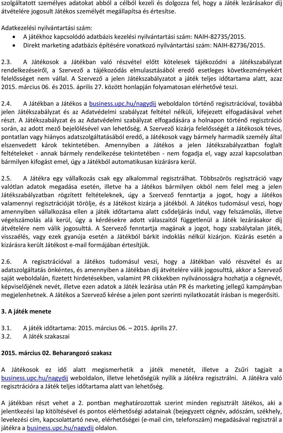 3. A Játékosok a Játékban való részvétel előtt kötelesek tájékozódni a Játékszabályzat rendelkezéseiről, a Szervező a tájékozódás elmulasztásából eredő esetleges következményekért felelősséget nem