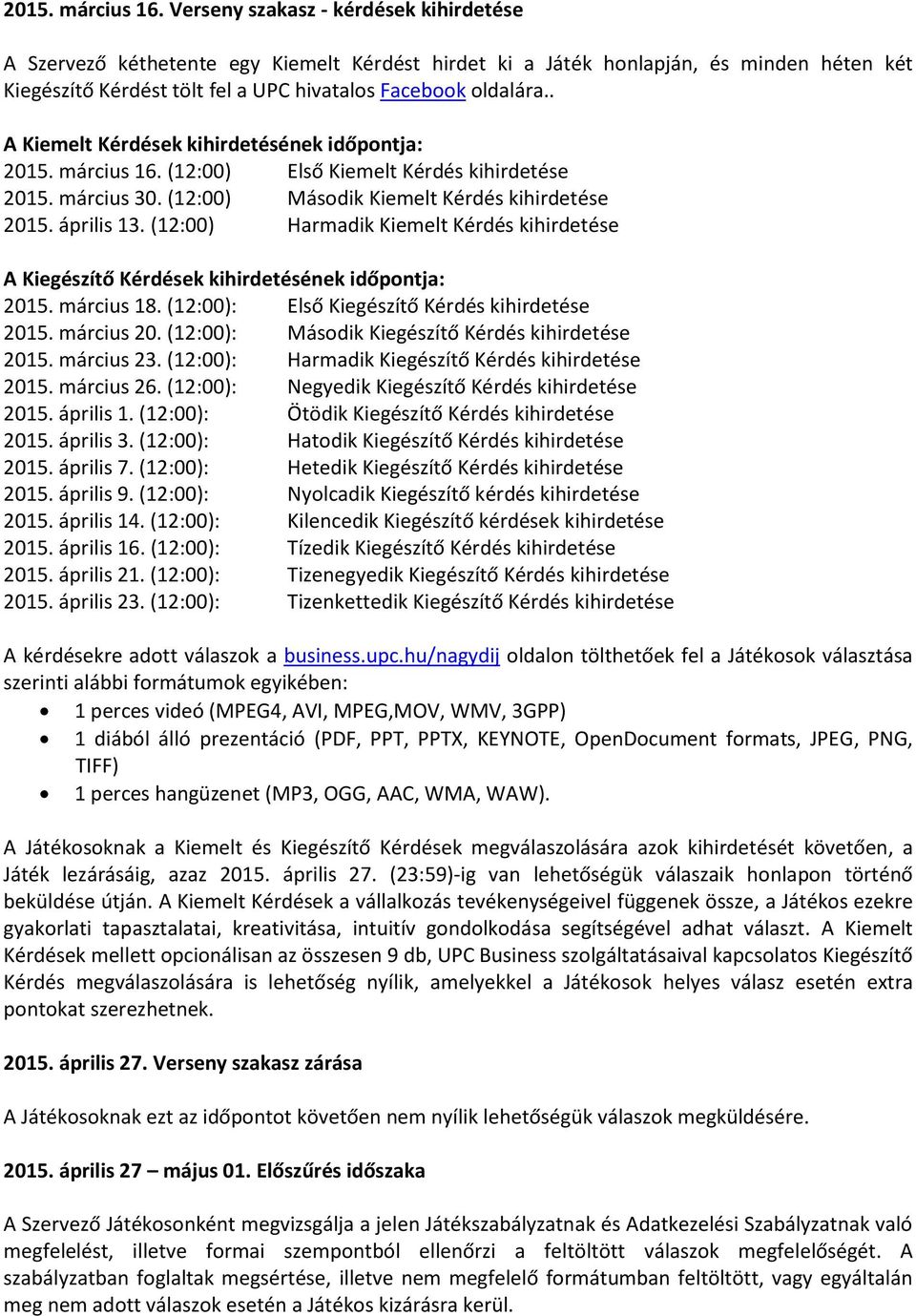 . A Kiemelt Kérdések kihirdetésének időpontja:  (12:00) Első Kiemelt Kérdés kihirdetése 2015. március 30. (12:00) Második Kiemelt Kérdés kihirdetése 2015. április 13.