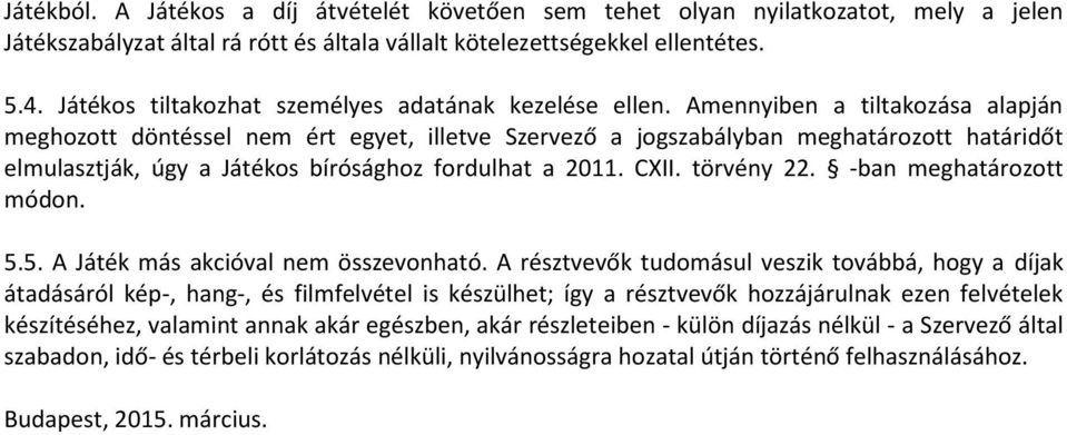 Amennyiben a tiltakozása alapján meghozott döntéssel nem ért egyet, illetve Szervező a jogszabályban meghatározott határidőt elmulasztják, úgy a Játékos bírósághoz fordulhat a 2011. CXII. törvény 22.