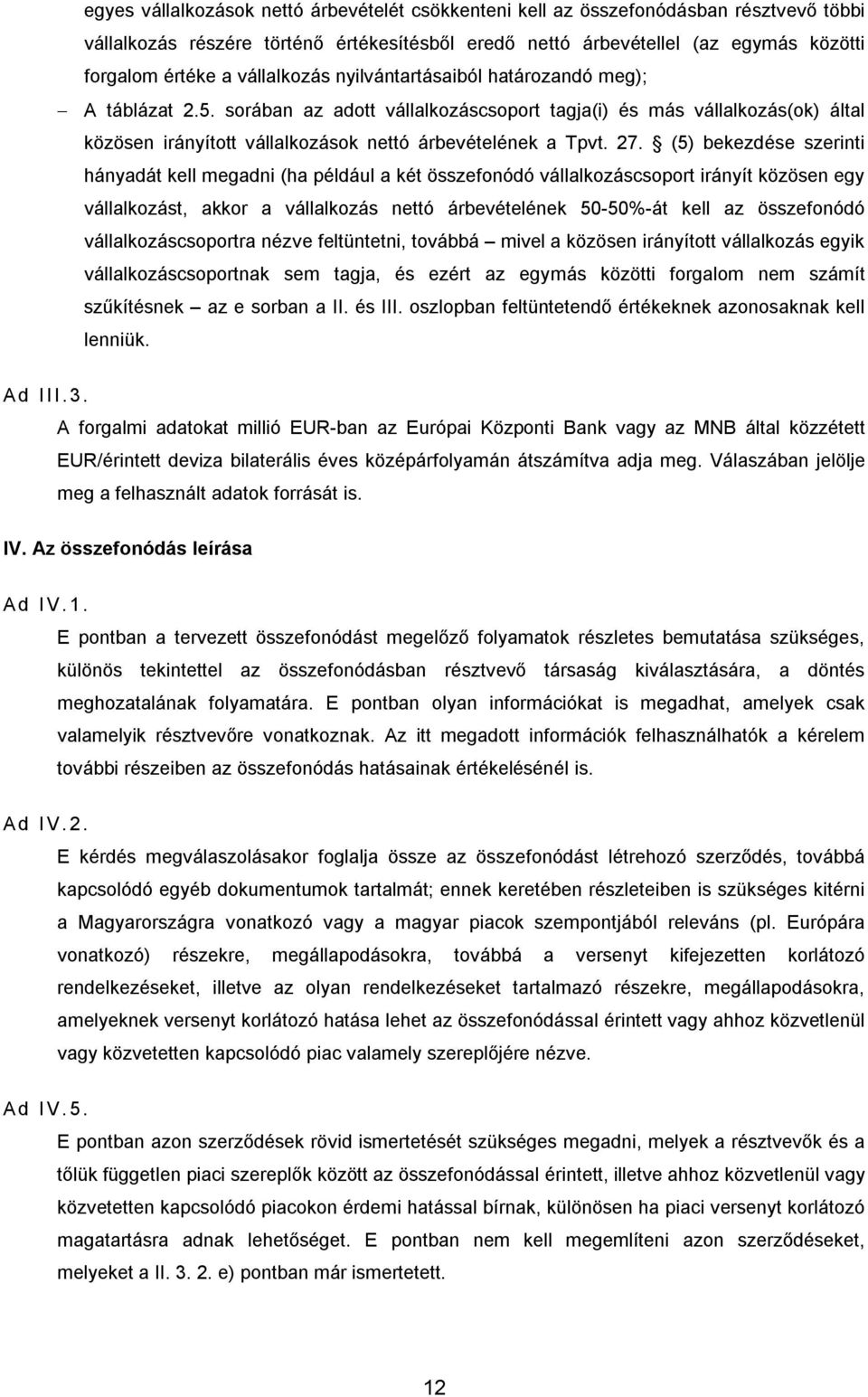 27. (5) bekezdése szerinti hányadát kell megadni (ha például a két összefonódó vállalkozáscsoport irányít közösen egy vállalkozást, akkor a vállalkozás nettó árbevételének 50-50%-át kell az