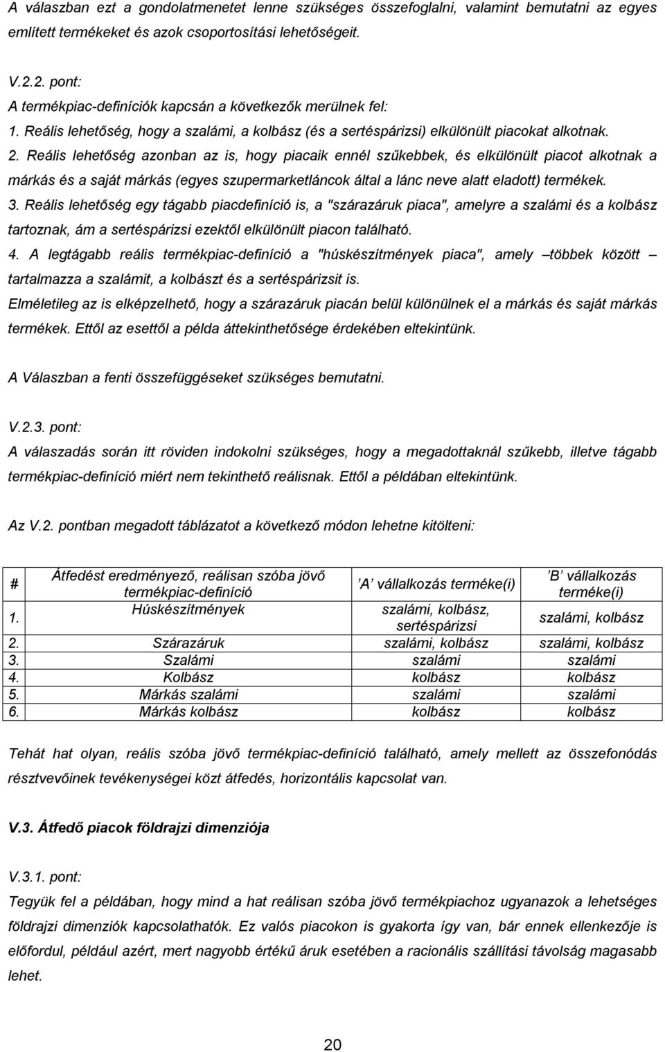 Reális lehetőség azonban az is, hogy piacaik ennél szűkebbek, és elkülönült piacot alkotnak a márkás és a saját márkás (egyes szupermarketláncok által a lánc neve alatt eladott) termékek. 3.