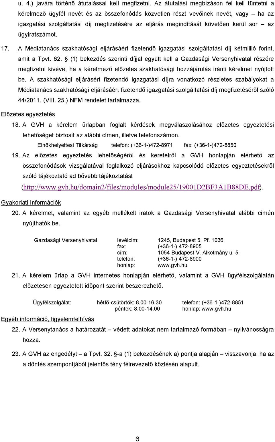 követően kerül sor az ügyiratszámot. 17. A Médiatanács szakhatósági eljárásáért fizetendő igazgatási szolgáltatási díj kétmillió forint, amit a Tpvt. 62.