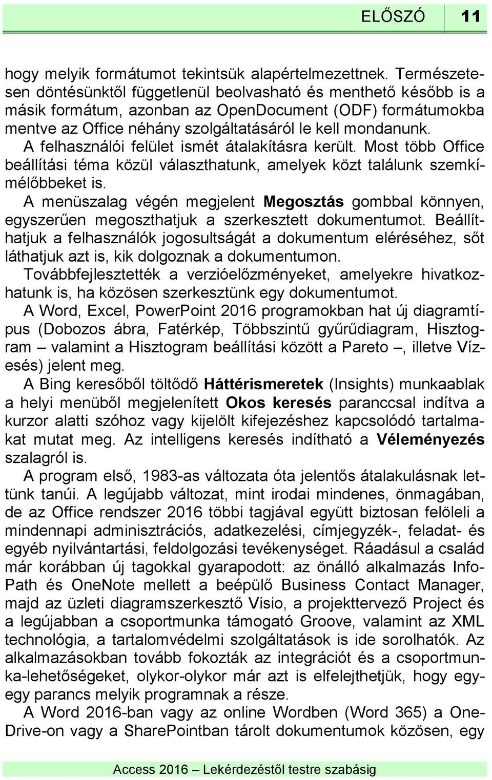 A felhasználói felület ismét átalakításra került. Most több Office beállítási téma közül választhatunk, amelyek közt találunk szemkímélőbbeket is.
