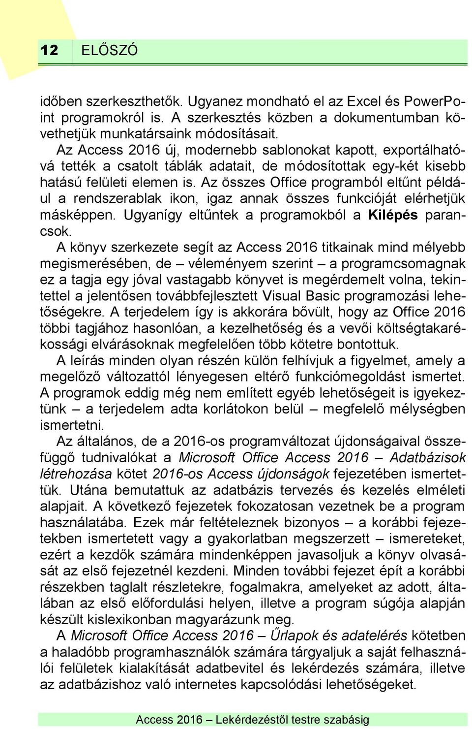 Az összes Office programból eltűnt például a rendszerablak ikon, igaz annak összes funkcióját elérhetjük másképpen. Ugyanígy eltűntek a programokból a Kilépés parancsok.