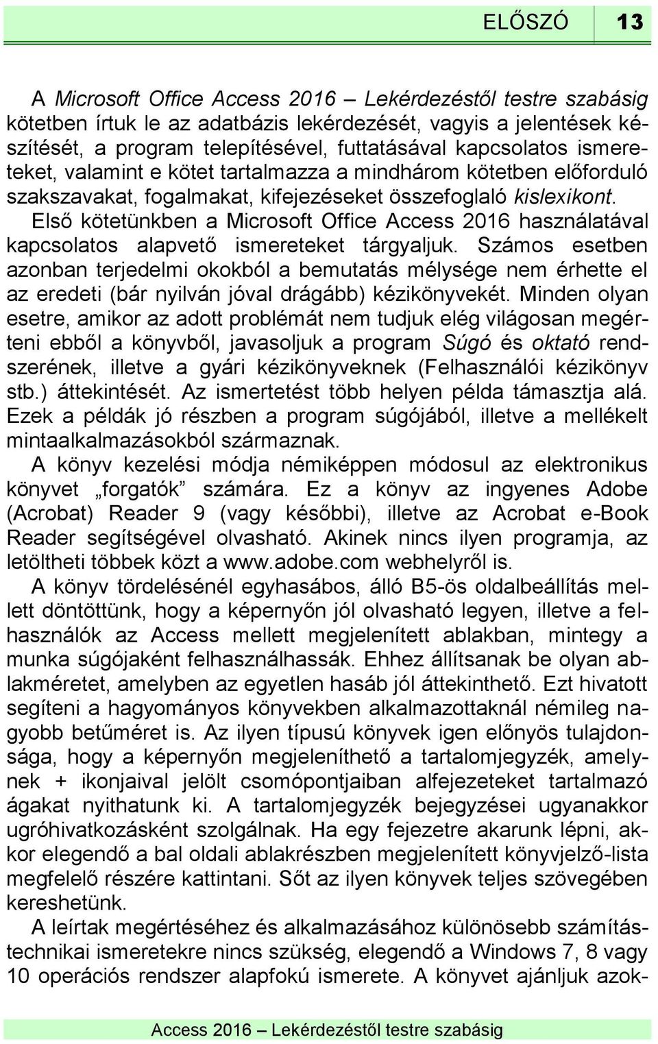 Első kötetünkben a Microsoft Office Access 2016 használatával kapcsolatos alapvető ismereteket tárgyaljuk.