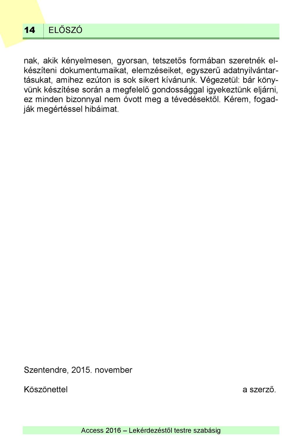 Végezetül: bár könyvünk készítése során a megfelelő gondossággal igyekeztünk eljárni, ez minden