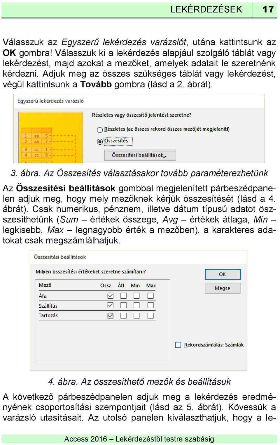 Adjuk meg az összes szükséges táblát vagy lekérdezést, végül kattintsunk a Tovább gombra (lásd a 2. ábrát). 3. ábra.