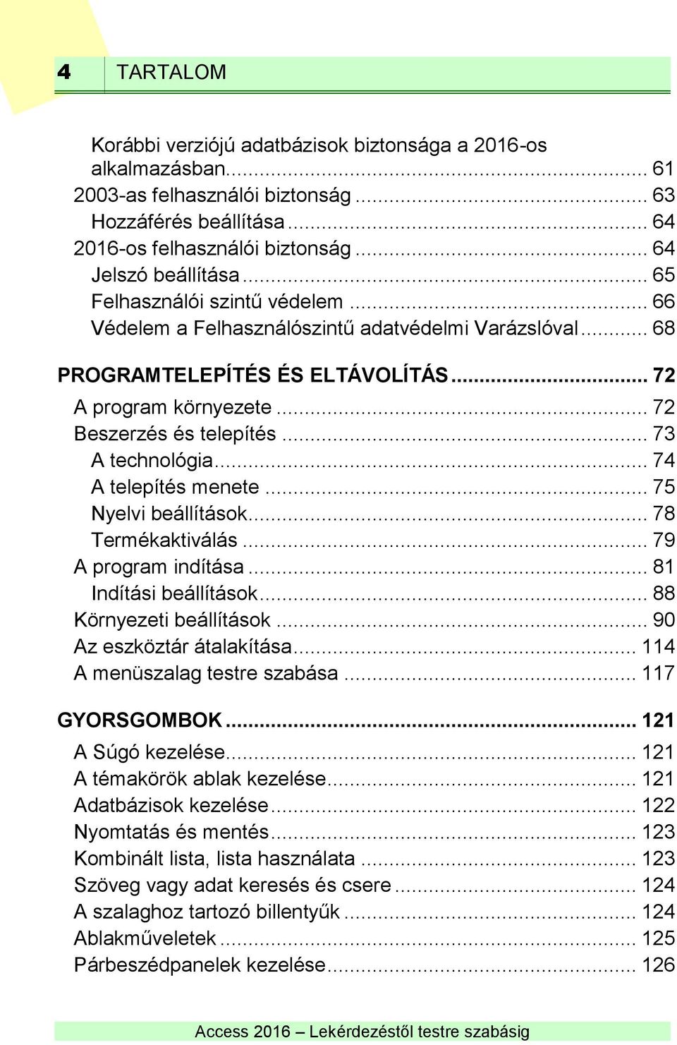 .. 73 A technológia... 74 A telepítés menete... 75 Nyelvi beállítások... 78 Termékaktiválás... 79 A program indítása... 81 Indítási beállítások... 88 Környezeti beállítások.