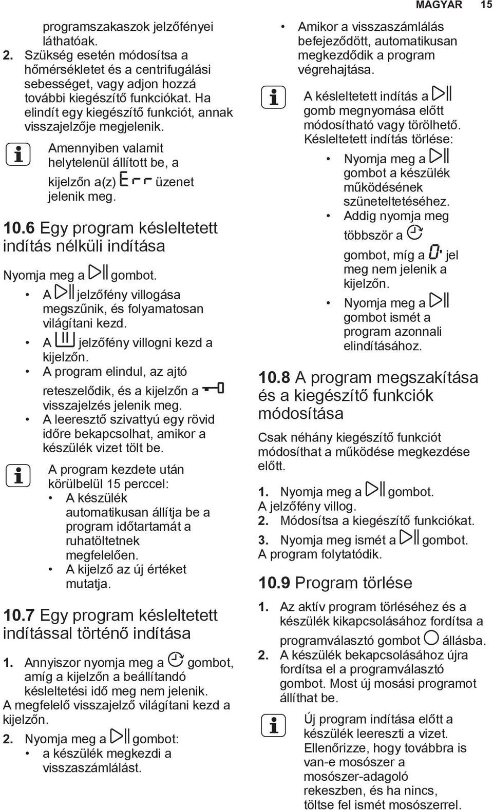 6 Egy program késleltetett indítás nélküli indítása Nyomja meg a gombot. A jelzőfény villogása megszűnik, és folyamatosan világítani kezd. A jelzőfény villogni kezd a kijelzőn.