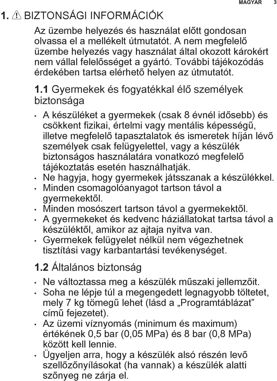 1 Gyermekek és fogyatékkal élő személyek biztonsága A készüléket a gyermekek (csak 8 évnél idősebb) és csökkent fizikai, értelmi vagy mentális képességű, illetve megfelelő tapasztalatok és ismeretek