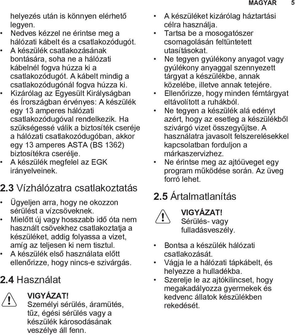 Kizárólag az Egyesült Királyságban és Írországban érvényes: A készülék egy 13 amperes hálózati csatlakozódugóval rendelkezik.