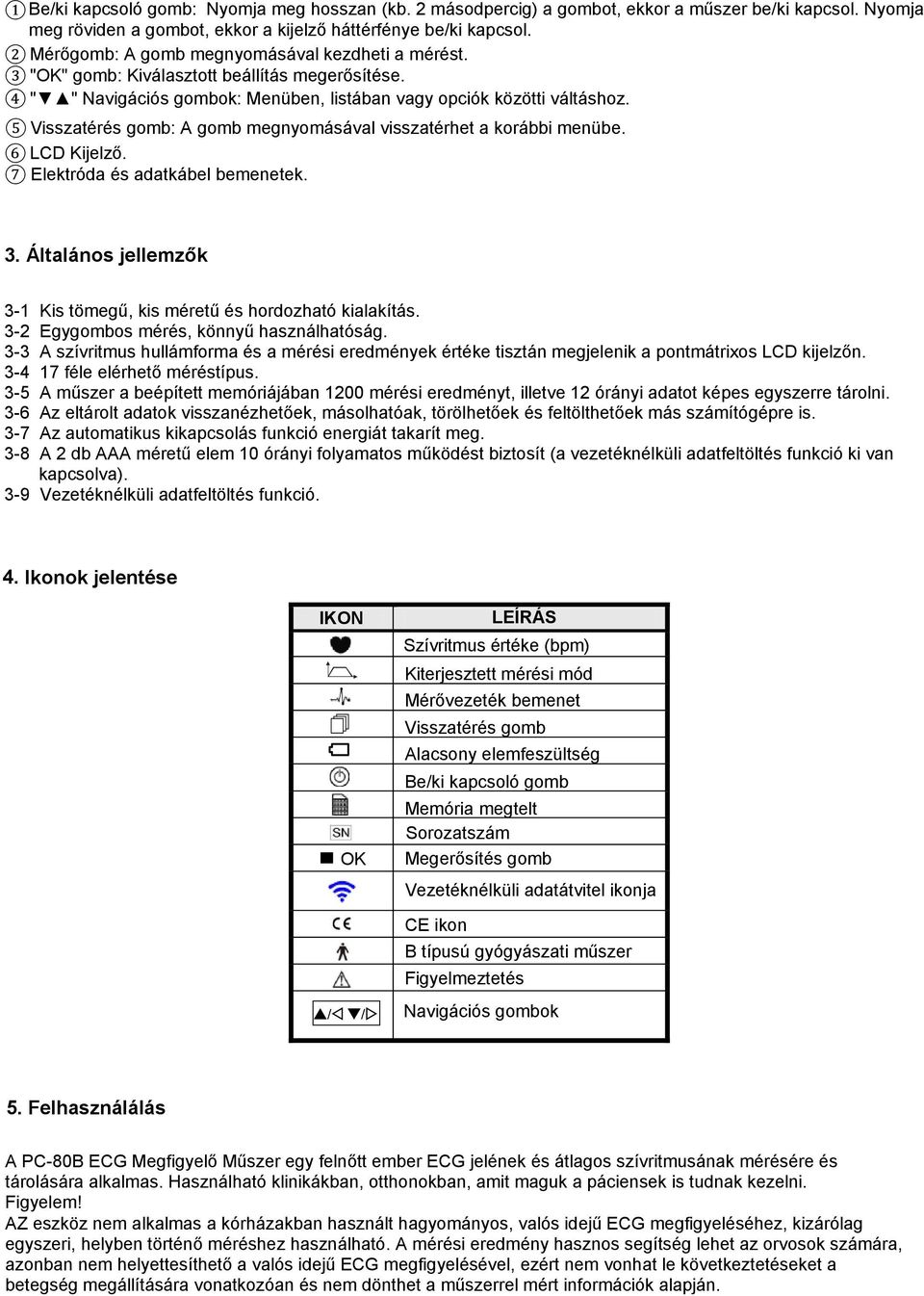 5 Visszatérés gomb: A gomb megnyomásával visszatérhet a korábbi menübe. 6 LCD Kijelző. 7 Elektróda és adatkábel bemenetek. 3. Általános jellemzők 3-1 Kis tömegű, kis méretű és hordozható kialakítás.