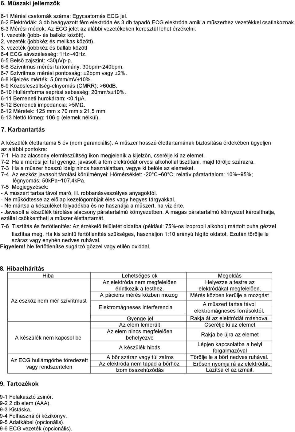 vezeték (jobbkéz és balláb között 6-4 ECG sávszélesség: 1Hz~40Hz. 6-5 Belső zajszint: <30µVp-p. 6-6 Szívritmus mérési tartomány: 30bpm~240bpm. 6-7 Szívritmus mérési pontosság: ±2bpm vagy ±2%.