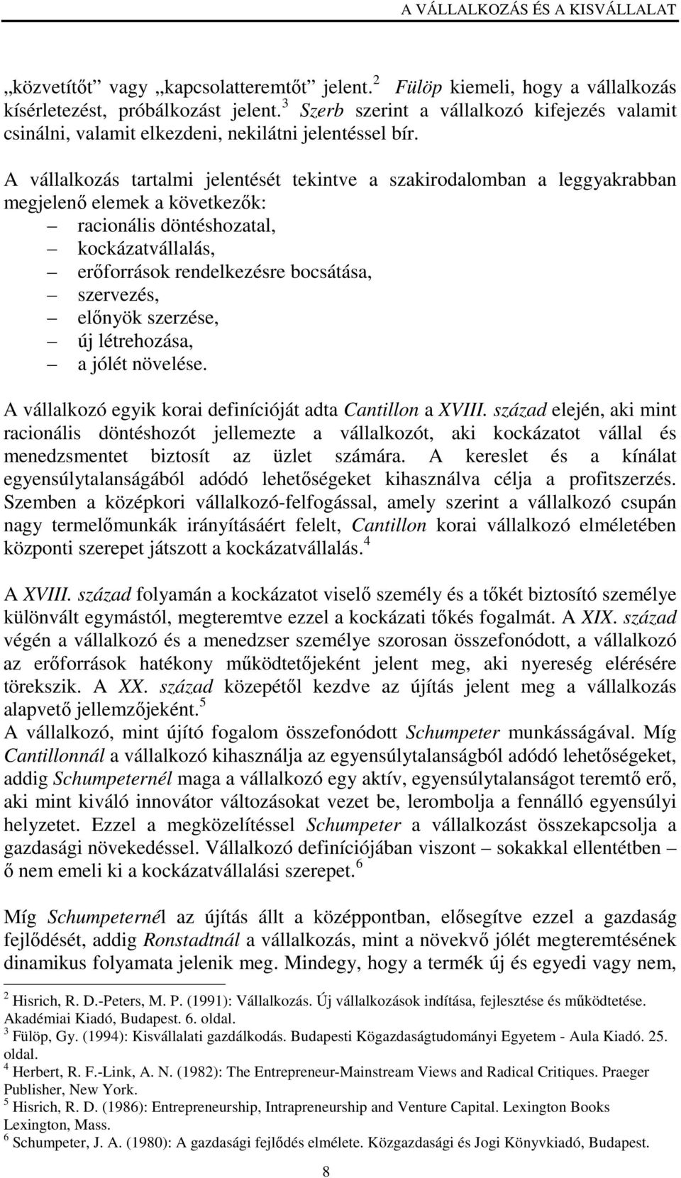 A vállalkozás tartalmi jelentését tekintve a szakirodalomban a leggyakrabban megjelenı elemek a következık: racionális döntéshozatal, kockázatvállalás, erıforrások rendelkezésre bocsátása, szervezés,