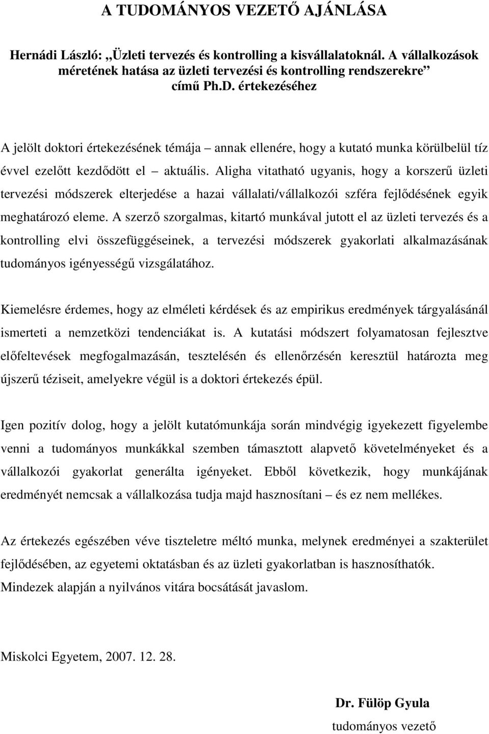 A szerzı szorgalmas, kitartó munkával jutott el az üzleti tervezés és a kontrolling elvi összefüggéseinek, a tervezési módszerek gyakorlati alkalmazásának tudományos igényességő vizsgálatához.