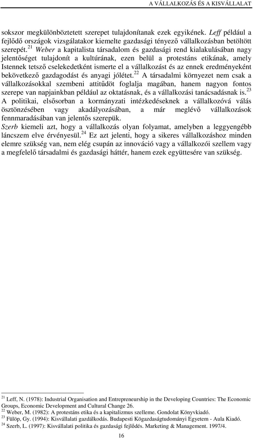 21 Weber a kapitalista társadalom és gazdasági rend kialakulásában nagy jelentıséget tulajdonít a kultúrának, ezen belül a protestáns etikának, amely Istennek tetszı cselekedetként ismerte el a