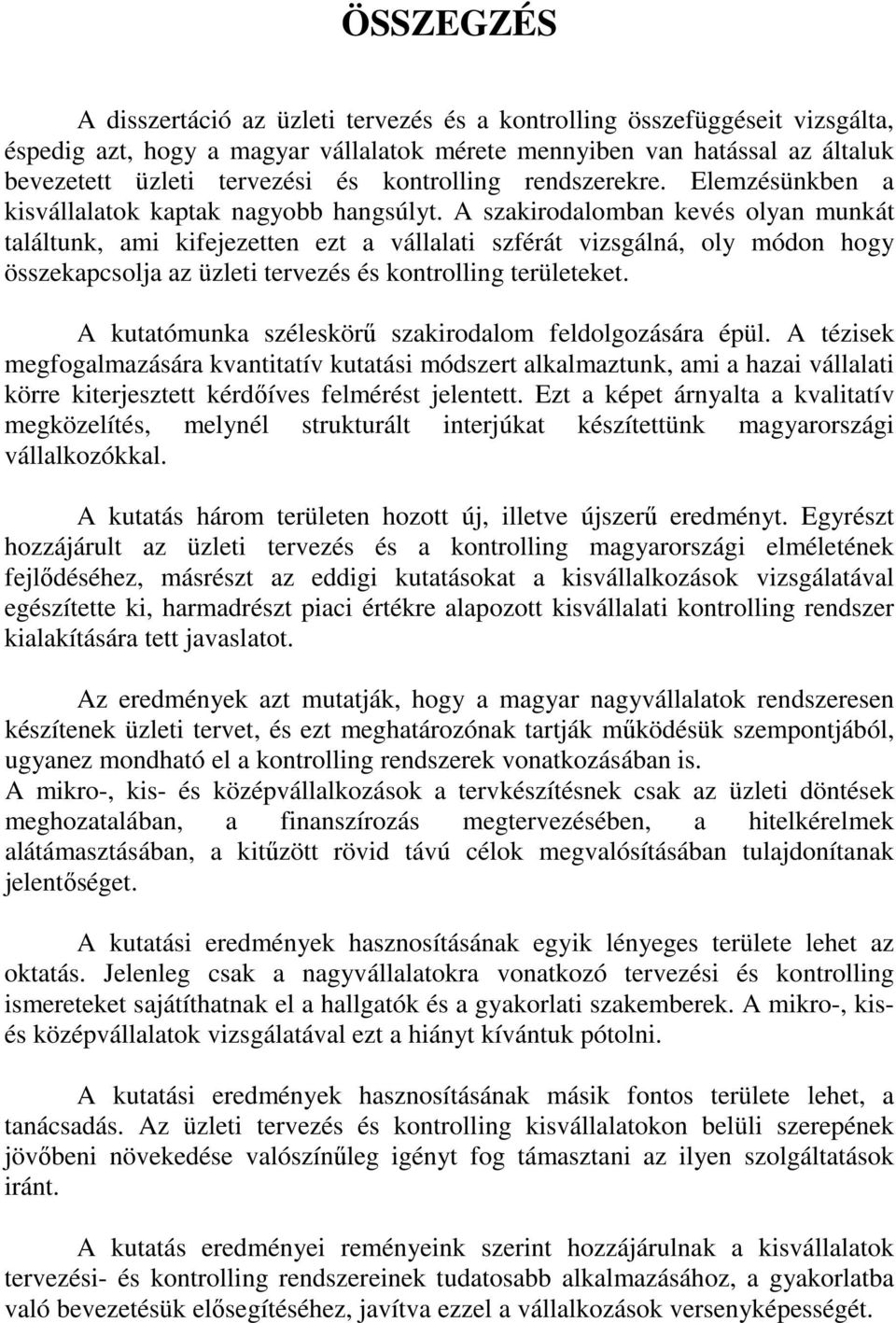 A szakirodalomban kevés olyan munkát találtunk, ami kifejezetten ezt a vállalati szférát vizsgálná, oly módon hogy összekapcsolja az üzleti tervezés és kontrolling területeket.