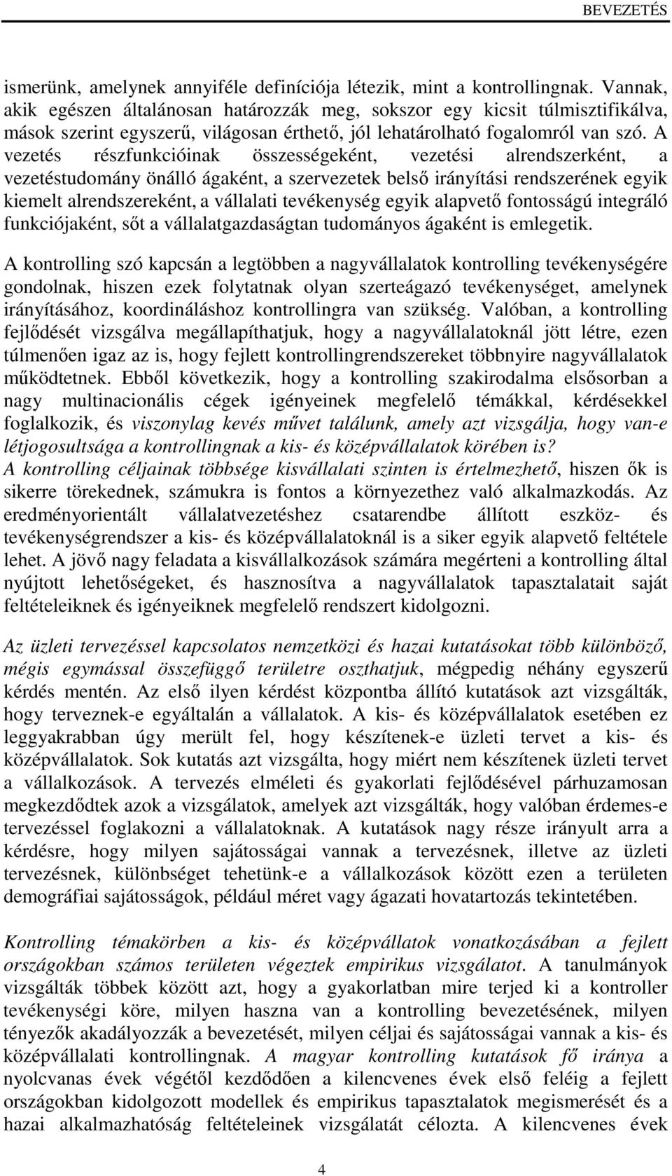 A vezetés részfunkcióinak összességeként, vezetési alrendszerként, a vezetéstudomány önálló ágaként, a szervezetek belsı irányítási rendszerének egyik kiemelt alrendszereként, a vállalati tevékenység