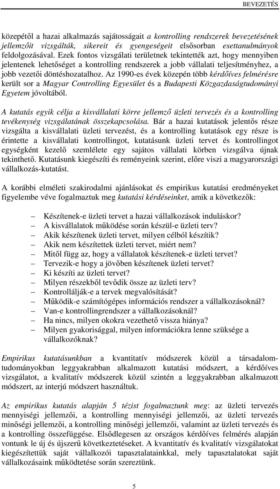 Az 1990-es évek közepén több kérdıíves felmérésre került sor a Magyar Controlling Egyesület és a Budapesti Közgazdaságtudományi Egyetem jóvoltából.